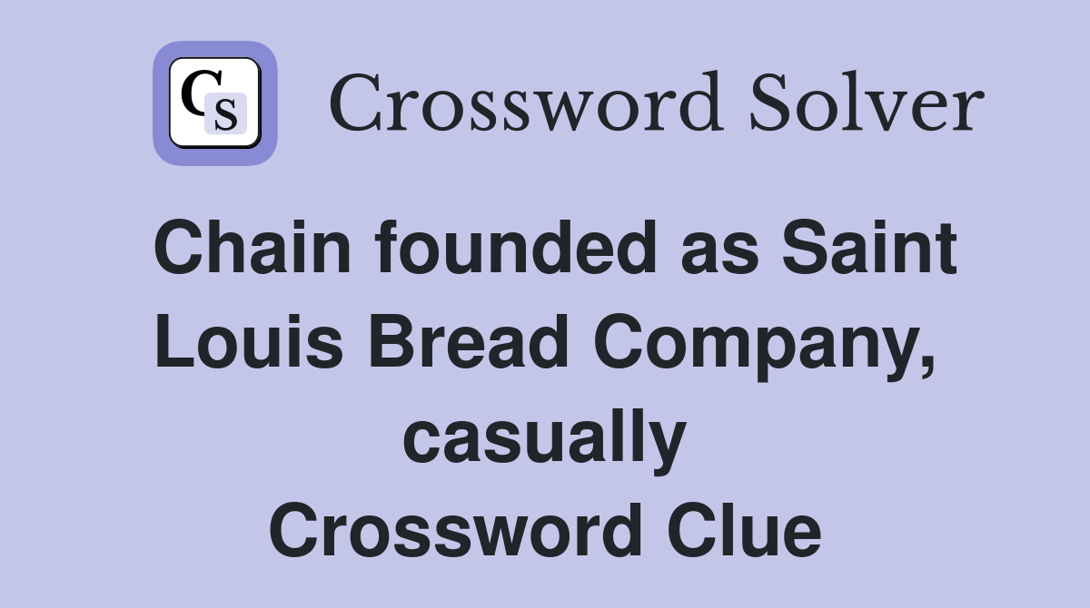 Chain founded as Saint Louis Bread Company, casually - Crossword Clue